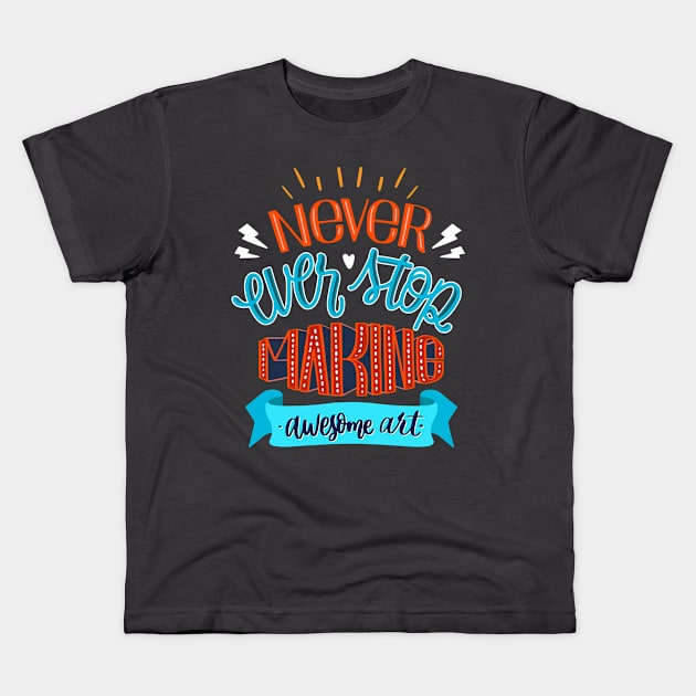 Never Ever Stop Making Awesome Art Kids T-Shirt by Mako Design 
